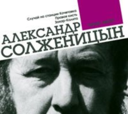 Случай на станции Кочетовка. Правая кисть. Захар-Калита - Александр Солженицын