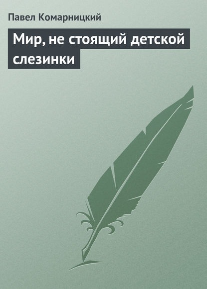 Мир, не стоящий детской слезинки - Павел Комарницкий