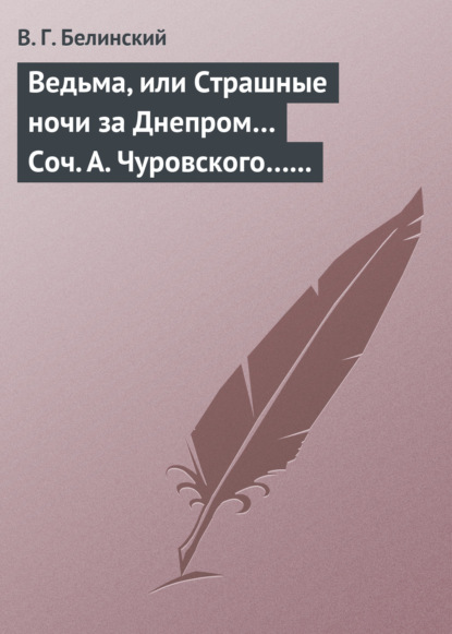 Ведьма, или Страшные ночи за Днепром… Соч. А. Чуровского… Черной (ый?) Кощей… Соч. А. Чуровского — Виссарион Григорьевич Белинский