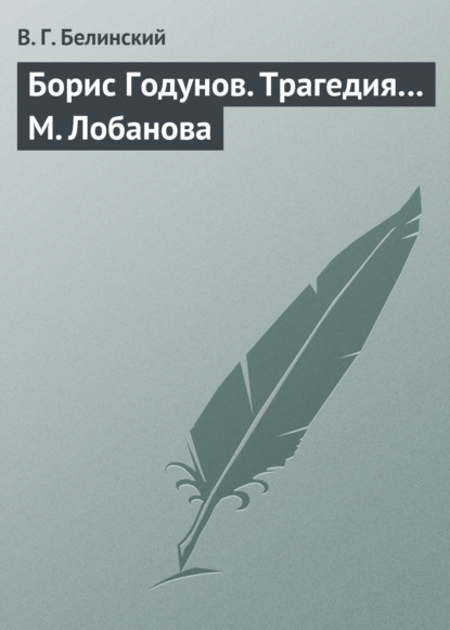 Борис Годунов. Трагедия… М. Лобанова — Виссарион Григорьевич Белинский