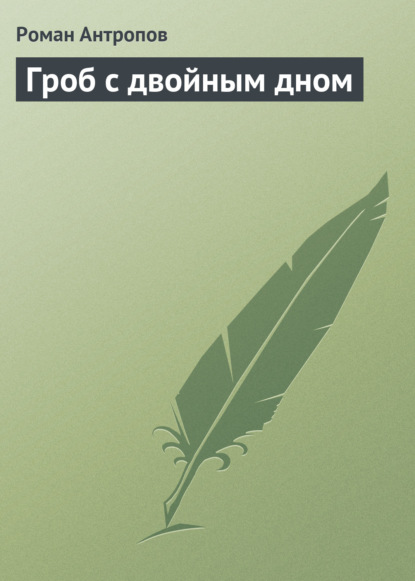 Гроб с двойным дном — Роман Антропов