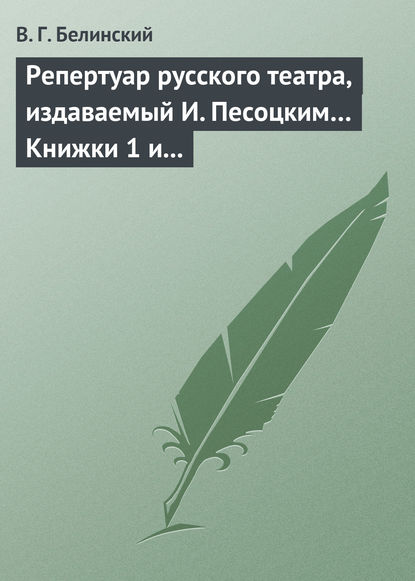 Репертуар русского театра, издаваемый И. Песоцким… Книжки 1 и 2, за генварь и февраль… Пантеон русского и всех европейских театров. Часть I — Виссарион Григорьевич Белинский