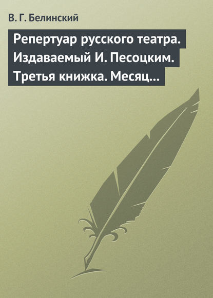 Репертуар русского театра. Издаваемый И. Песоцким. Третья книжка. Месяц март… - Виссарион Григорьевич Белинский