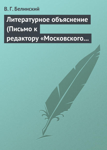 Литературное объяснение (Письмо к редактору «Московского наблюдателя») — Виссарион Григорьевич Белинский