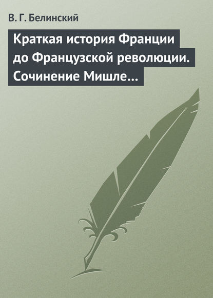 Краткая история Франции до Французской революции. Сочинение Мишле… — Виссарион Григорьевич Белинский