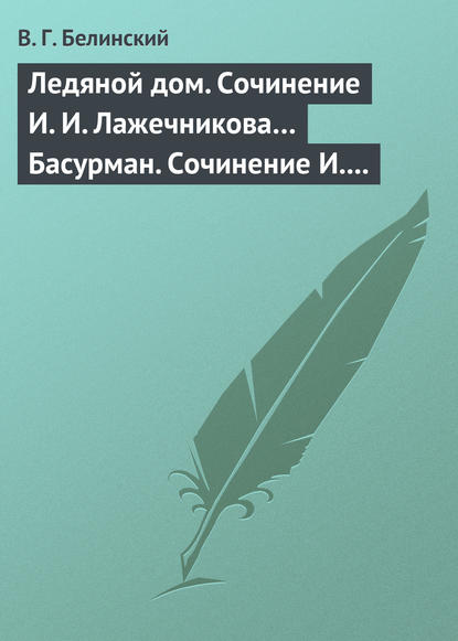 Ледяной дом. Сочинение И. И. Лажечникова… Басурман. Сочинение И. Лажечникова — Виссарион Григорьевич Белинский