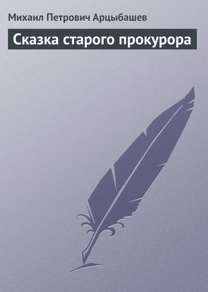 Сказка старого прокурора — Михаил Петрович Арцыбашев