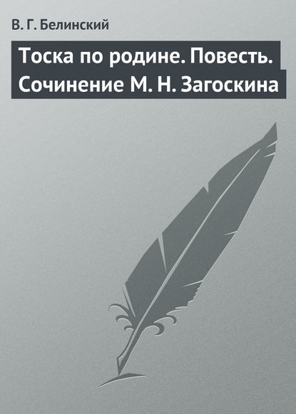 Тоска по родине. Повесть. Сочинение М. Н. Загоскина - Виссарион Григорьевич Белинский