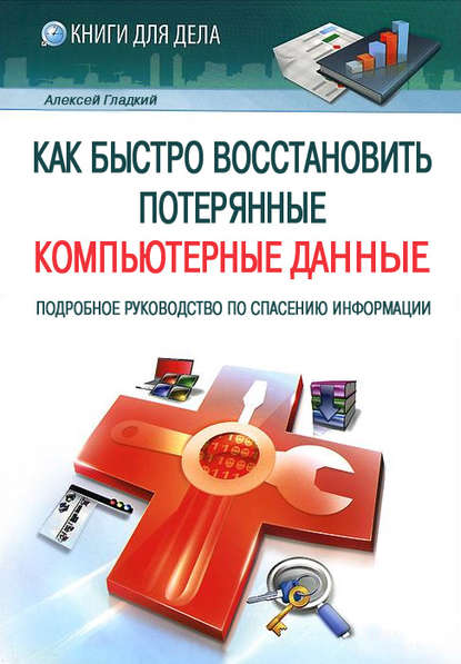 Как быстро восстановить потерянные компьютерные данные. Подробное руководство по спасению информации - А. А. Гладкий