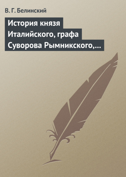 История князя Италийского, графа Суворова Рымникского, генералиссимуса российских войск. Сочинение Н. А. Полевого — Виссарион Григорьевич Белинский