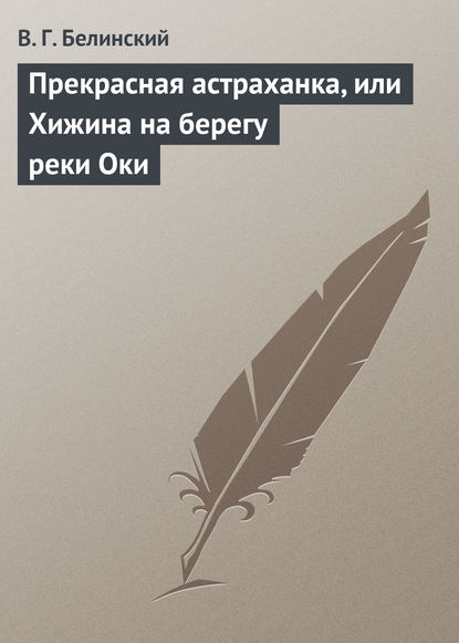 Прекрасная астраханка, или Хижина на берегу реки Оки - Виссарион Григорьевич Белинский