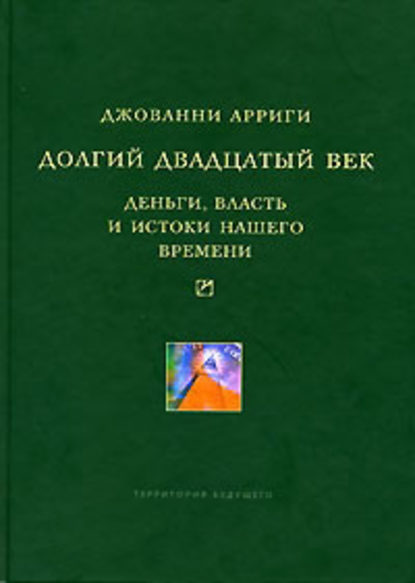 Долгий двадцатый век. Деньги, власть и истоки нашего времени - Джованни Арриги