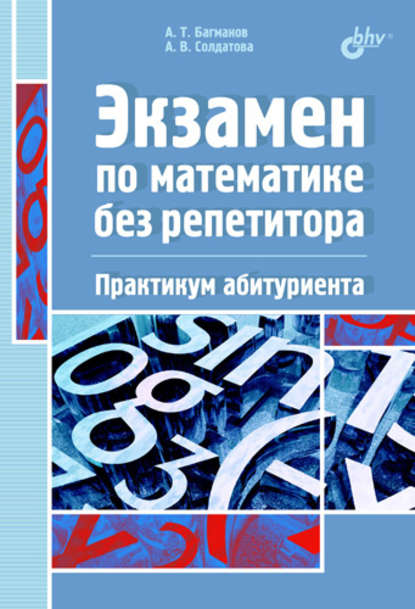 Экзамен по математике без репетитора. Практикум абитуриента — Андрей Багманов