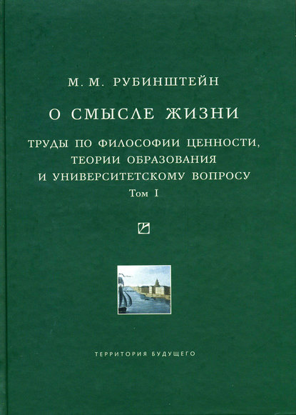 О смысле жизни. Труды по философии ценности, теории образования и университетскому вопросу. Том 1 — Моисей Рубинштейн