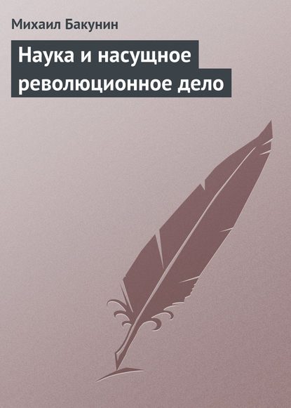 Наука и насущное революционное дело - Михаил Бакунин