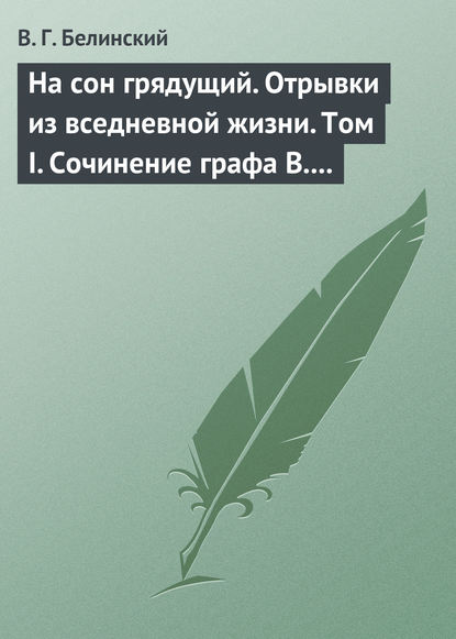 На сон грядущий. Отрывки из вседневной жизни. Том I. Сочинение графа В. А. Соллогуба… — Виссарион Григорьевич Белинский