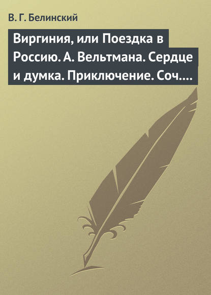 Виргиния, или Поездка в Россию. А. Вельтмана. Сердце и думка. Приключение. Соч. А. Вельтмана. - Виссарион Григорьевич Белинский