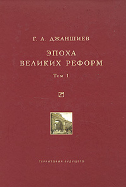 Эпоха великих реформ. Исторические справки. В двух томах. Том 1 — Григорий Аветович Джаншиев