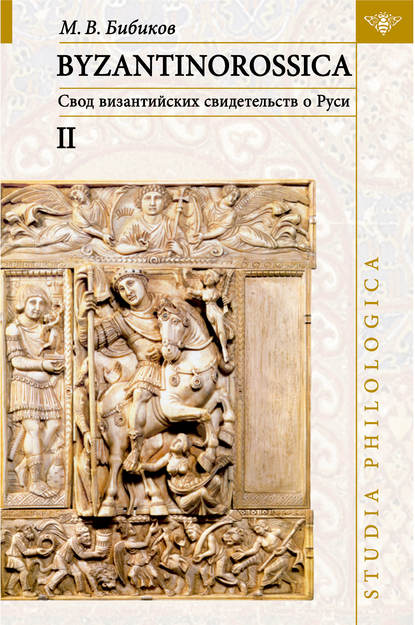 BYZANTINOROSSICA: Свод византийских свидетельств о Руси. Том II. Нарративные памятники - М. В. Бибиков