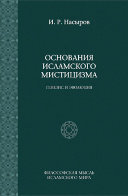 Основания исламского мистицизма: генезис и эволюция - И. Р. Насыров