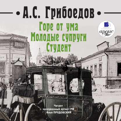 Горе от ума. Молодые супруги. Студент - Александр Грибоедов