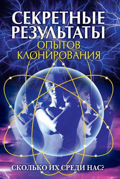 Секретные результаты опытов клонирования. Сколько их среди нас? - Группа авторов