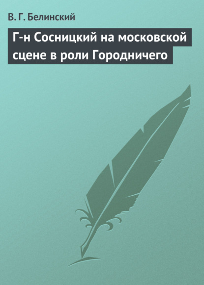 Г-н Сосницкий на московской сцене в роли Городничего - Виссарион Григорьевич Белинский