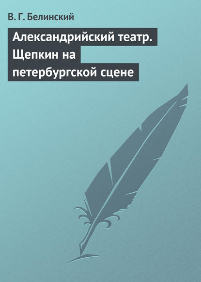 Александрийский театр. Щепкин на петербургской сцене — Виссарион Григорьевич Белинский