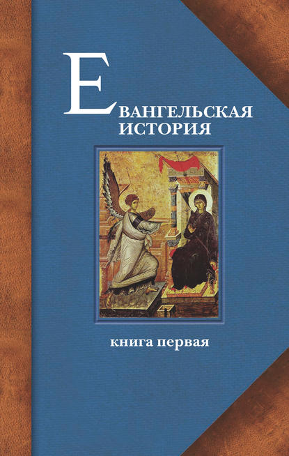 Евангельская история. Книга первая. События Евангельской истории начальные, преимущественно в Иерусалиме и Иудее - Протоиерей Павел Матвеевский