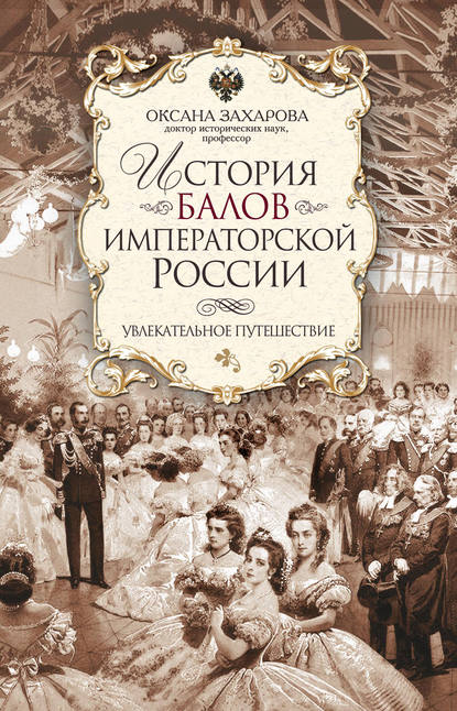 История балов императорской России. Увлекательное путешествие - Оксана Захарова