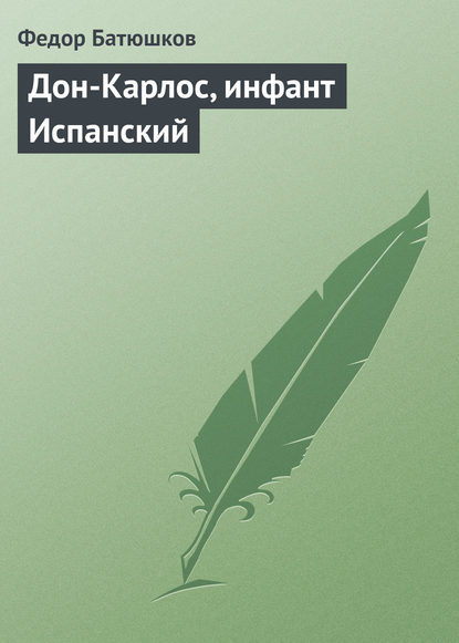 Дон-Карлос, инфант Испанский - Федор Батюшков