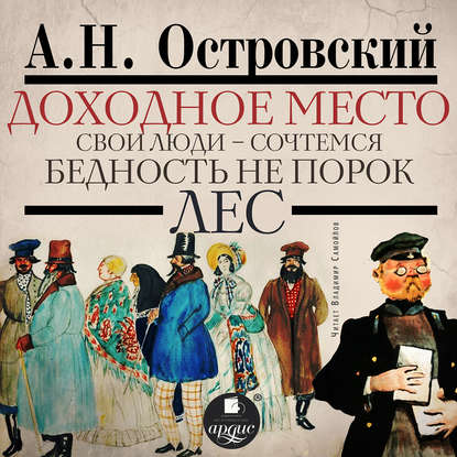 Доходное место. Свои люди – сочтёмся! Бедность не порок. Лес — Александр Островский