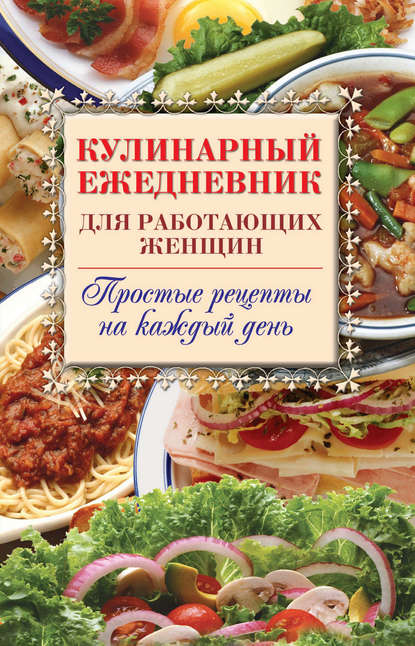 Кулинарный ежедневник для работающих женщин. Простые рецепты на каждый день — Группа авторов