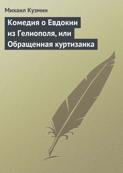 Комедия о Евдокии из Гелиополя, или Обращенная куртизанка - Михаил Кузмин