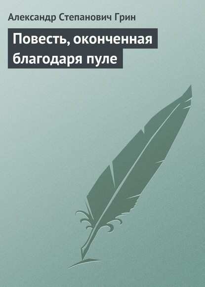 Повесть, оконченная благодаря пуле — Александр Грин