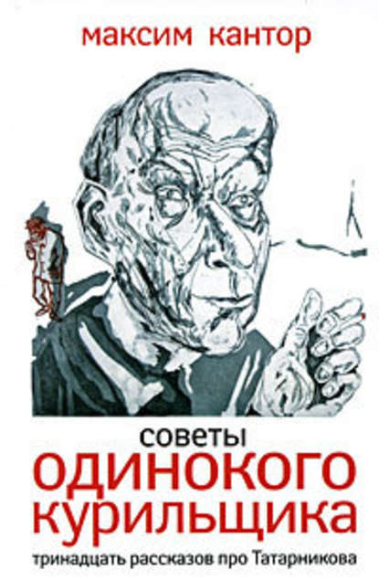 Советы одинокого курильщика. Тринадцать рассказов про Татарникова (сборник) - Максим Кантор