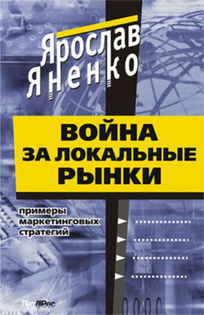 Война за локальные рынки: примеры маркетинговых стратегий - Ярослав Васильевич Яненко