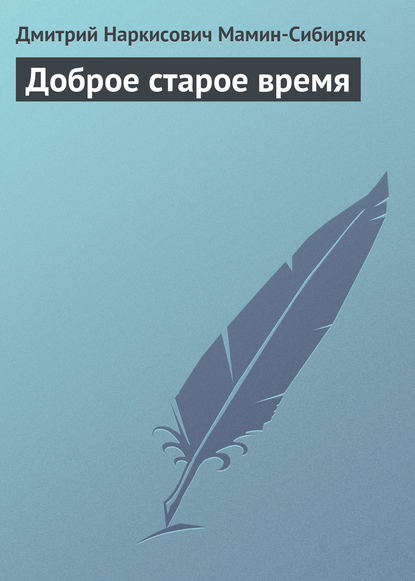 Доброе старое время - Дмитрий Мамин-Сибиряк