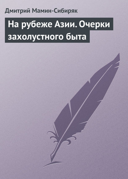 На рубеже Азии. Очерки захолустного быта — Дмитрий Мамин-Сибиряк