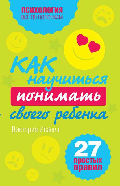 Как научиться понимать своего ребенка: 27 простых правил - Виктория Исаева