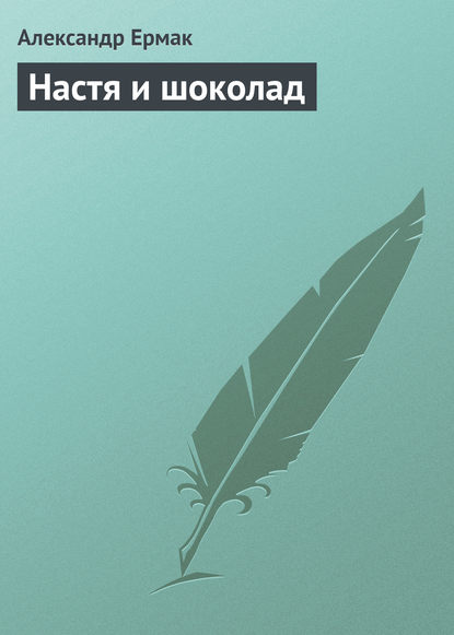 Настя и шоколад — Александр Ермак