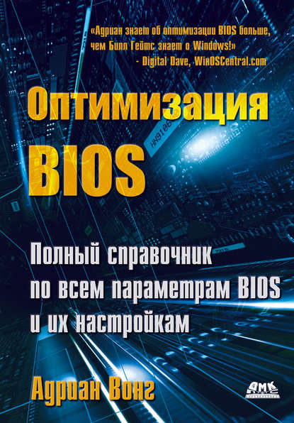 Оптимизация BIOS. Полный справочник по всем параметрам BIOS и их настройкам — Адриан Вонг