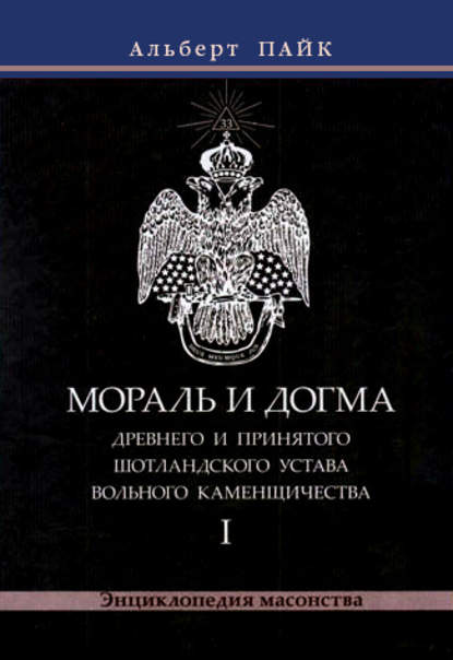 Мораль и Догма Древнего и Принятого Шотландского Устава Вольного Каменщичества. Том 1 — Альберт Пайк