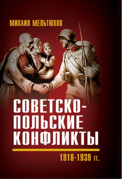 Советско-польские конфликты 1918—1939 гг. - Михаил Мельтюхов