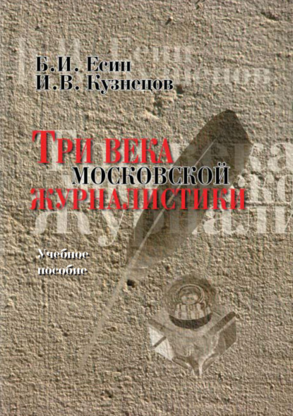 Три века московской журналистики. Учебное пособие — Б. И. Есин