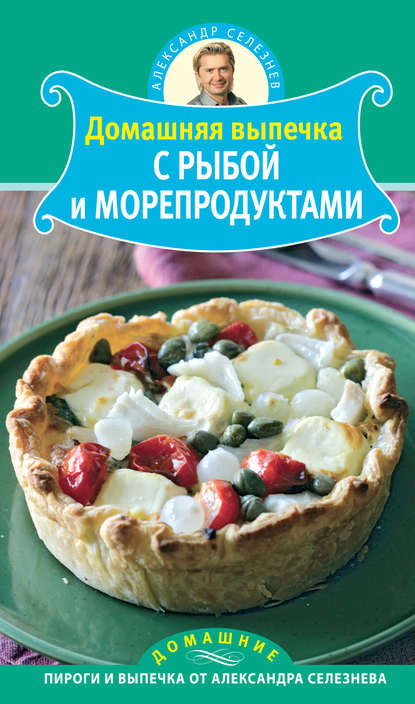 Домашняя выпечка с рыбой и морепродуктами - Александр Селезнев