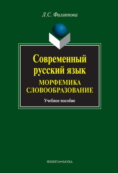 Современный русский язык. Морфемика. Словообразование. Учебное пособие — Л. С. Филиппова