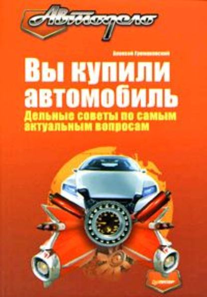 Вы купили автомобиль. Дельные советы по самым актуальным вопросам — Алексей Громаковский