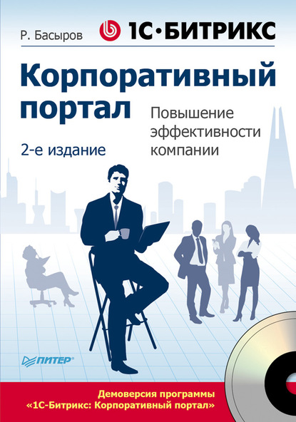 1С-Битрикс. Корпоративный портал. Повышение эффективности компании — Роберт Басыров