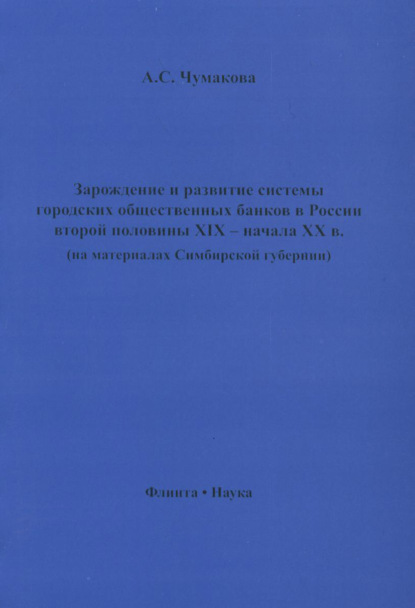 Зарождение и развитие системы городских общественных банков в России второй половины XIX – начала XX в. (на материалах Симбирской губернии) — А. С. Чумакова